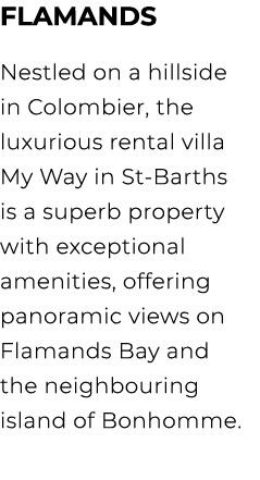 FLAMANDS Nestled on a hillside in Colombier, the luxurious rental villa My Way in St Barths is a superb property with...