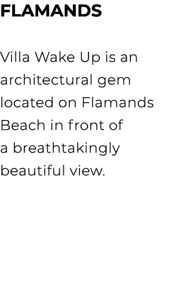 FLAMANDS Villa Wake Up is an architectural gem located on Flamands Beach in front of a breathtakingly beautiful view.