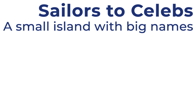 Sailors to Celebs A small island with big names