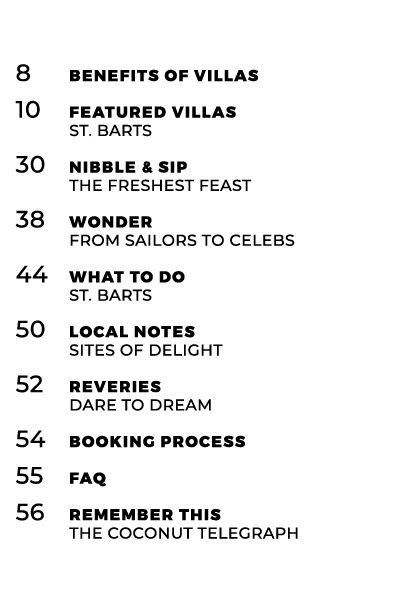 8 Benefits of Villas 10 Featured Villas St. Barts 30 Nibble & Sip the freshest feast 38 Wonder from sailors to celebs...