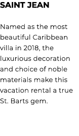 SAINT JEAN Named as the most beautiful Caribbean villa in 2018, the luxurious decoration and choice of noble material...