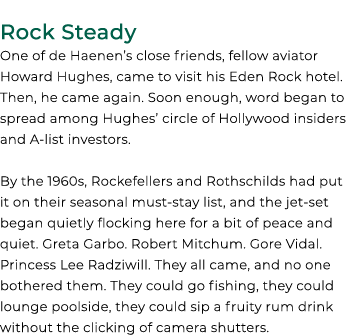Rock Steady One of de Haenen’s close friends, fellow aviator Howard Hughes, came to visit his Eden Rock hotel. Then, ...