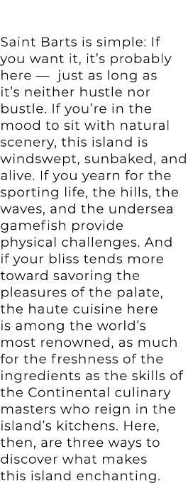 Saint Barts is simple: If you want it, it’s probably here — just as long as it’s neither hustle nor bustle. If you’re...