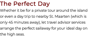 The Perfect Day Whether it be for a private tour around the island or even a day trip to nearby St. Maarten (which is...