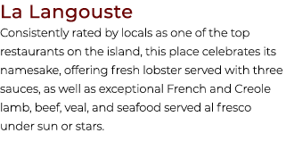 La Langouste Consistently rated by locals as one of the top restaurants on the island, this place celebrates its name...