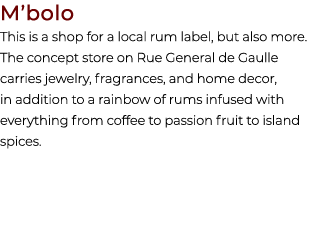 M’bolo This is a shop for a local rum label, but also more. The concept store on Rue General de Gaulle carries jewelr...