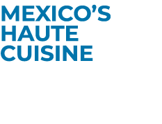 Mexico’s Haute Cuisine Sophistication Con Sabor 