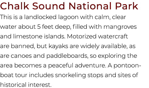 Chalk Sound National Park This is a landlocked lagoon with calm, clear water about 5 feet deep, filled with mangroves...