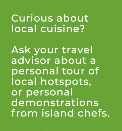Curious about local cuisine? Ask your travel advisor about a personal tour of local hotspots, or personal demonstrati...