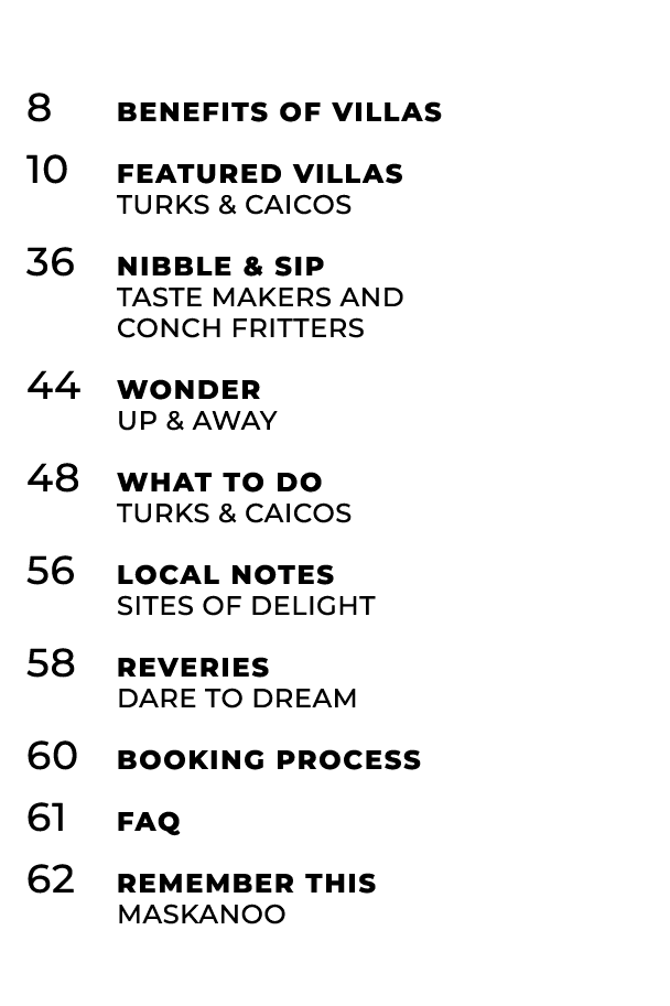 8 Benefits of Villas 10 Featured Villas Turks & Caicos 36 Nibble & Sip Taste Makers and Conch Fritters 44 Wonder Up &...