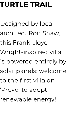 TURTLE TRAIL Designed by local architect Ron Shaw, this Frank Lloyd Wright inspired villa is powered entirely by sola...