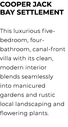 COOPER JACK BAY SETTLEMENT This luxurious five bedroom, four bathroom, canal front villa with its clean, modern inter...