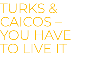 Turks & Caicos – You have to live it