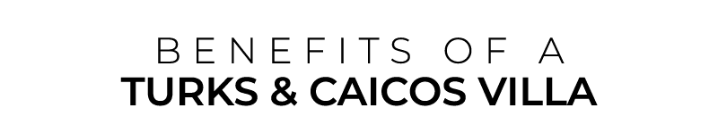 BENEFITS OF a Turks & Caicos VILLA