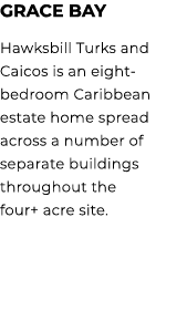 GRACE BAY Hawksbill Turks and Caicos is an eight bedroom Caribbean estate home spread across a number of separate bui...