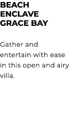 BEACH ENCLAVE GRACE BAY Gather and entertain with ease in this open and airy villa.