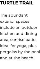 TURTLE TRAIL The abundant exterior spaces include an outdoor kitchen and dining area, sunrise patio ideal for yoga, p...