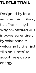 TURTLE TRAIL Designed by local architect Ron Shaw, this Frank Lloyd Wright inspired villa is powered entirely by sola...