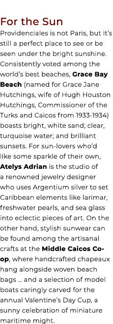  For the Sun Providenciales is not Paris, but it’s still a perfect place to see or be seen under the bright sunshine....