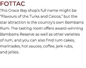 FOTTAC This Grace Bay shop’s full name might be “Flavours of the Turks and Caicos,” but the star attraction is the co...