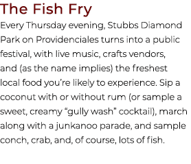 The Fish Fry Every Thursday evening, Stubbs Diamond Park on Providenciales turns into a public festival, with live mu...