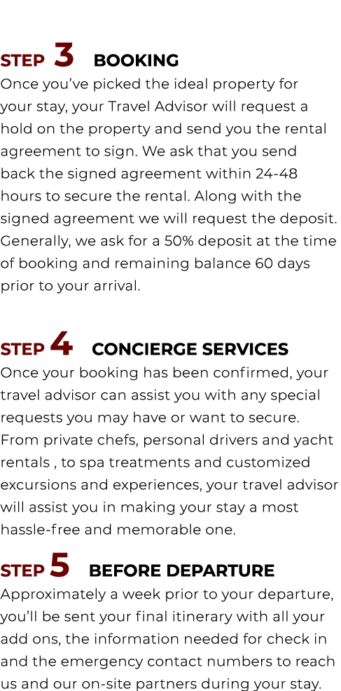  STEP 3 BOOKING Once you’ve picked the ideal property for your stay, your Travel Advisor will request a hold on the p...