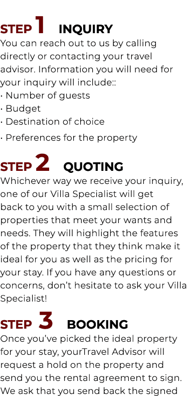 STEP 1 INQUIRY You can reach out to us by calling directly or contacting your travel advisor. Information you will ne...