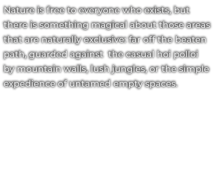 Nature is free to everyone who exists, but there is something magical about those areas that are naturally exclusive:...