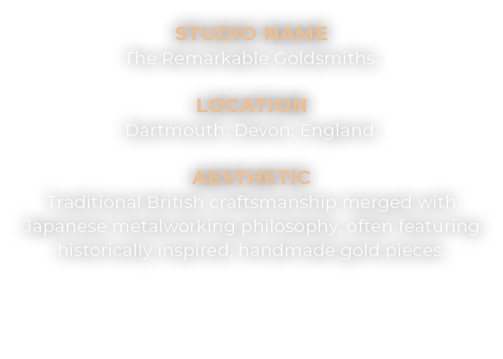 Studio Name The Remarkable Goldsmiths. Location Dartmouth, Devon, England. Aesthetic Traditional British craftsmanshi...