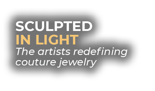Sculpted in Light The artists redefining couture jewelry