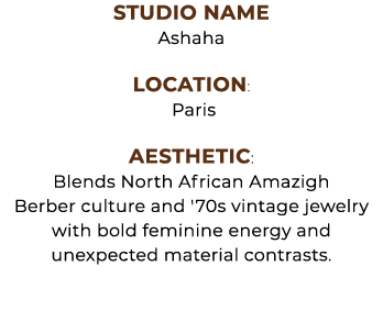 Studio Name Ashaha Location: Paris Aesthetic: Blends North African Amazigh Berber culture and '70s vintage jewelry wi...