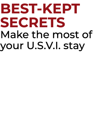 BEST KEPT SECRETS Make the most of your U.S.V.I. stay