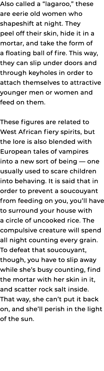 Also called a “lagaroo,” these are eerie old women who shapeshift at night. They peel off their skin, hide it in a mo...