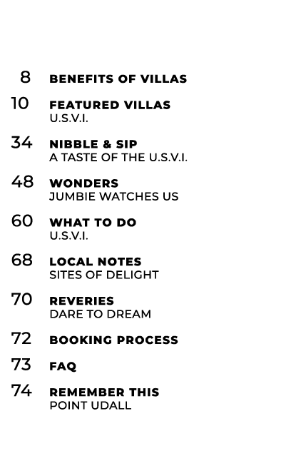 8 Benefits of Villas 10 Featured Villas U.S.V.I. 34 Nibble & Sip A Taste of the U.S.V.I. 48 Wonders JUMBIE WATCHes U...