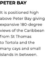 Peter Bay It is positioned high above Peter Bay giving expansive 180 degree views of the Caribbean from St Thomas to ...