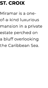 ST. CROIX Miramar is a one of a kind luxurious mansion in a private estate perched on a bluff overlooking the Caribbe...