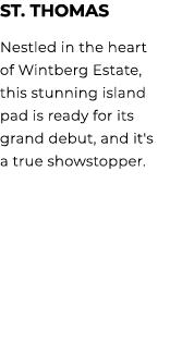 St. Thomas Nestled in the heart of Wintberg Estate, this stunning island pad is ready for its grand debut, and it's a...