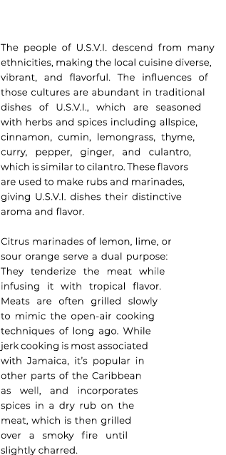  The people of U.S.V.I. descend from many ethnicities, making the local cuisine diverse, vibrant, and flavorful. The ...