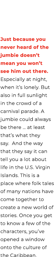 Just because you never heard of the jumbie doesn’t mean you won’t see him out there. Especially at night, when it’s l...