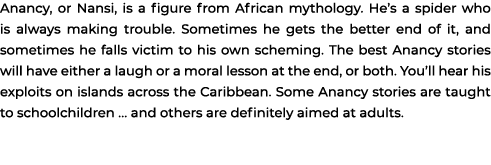 Anancy, or Nansi, is a figure from African mythology. He’s a spider who is always making trouble. Sometimes he gets t...