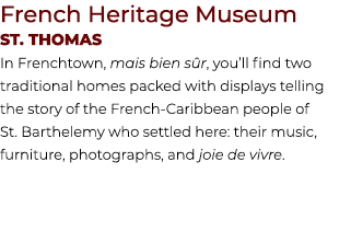 French Heritage Museum St. THOMAS In Frenchtown, mais bien s r, you’ll find two traditional homes packed with display...