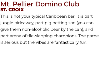 Mt. Pellier Domino Club St. Croix This is not your typical Caribbean bar. It is part jungle hideaway, part pig pettin...