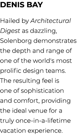 Denis Bay Hailed by Architectural Digest as dazzling, Solenborg demonstrates the depth and range of one of the world'...