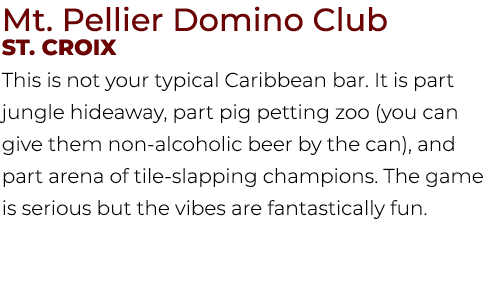Mt. Pellier Domino Club St. Croix This is not your typical Caribbean bar. It is part jungle hideaway, part pig pettin...