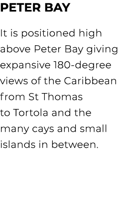 Peter Bay It is positioned high above Peter Bay giving expansive 180 degree views of the Caribbean from St Thomas to ...