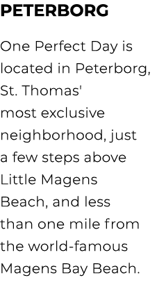 Peterborg One Perfect Day is located in Peterborg, St. Thomas' most exclusive neighborhood, just a few steps above Li...