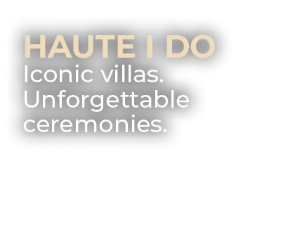 Haute I Do Iconic villas. Unforgettable ceremonies.