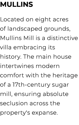 MULLINS Located on eight acres of landscaped grounds, Mullins Mill is a distinctive villa embracing its history. The ...