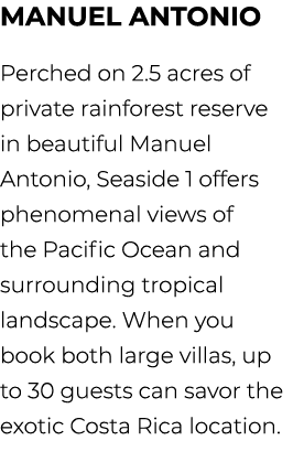 Manuel Antonio Perched on 2.5 acres of private rainforest reserve in beautiful Manuel Antonio, Seaside 1 offers pheno...