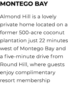 Montego Bay Almond Hill is a lovely private home located on a former 500 acre coconut plantation just 22 minutes west...